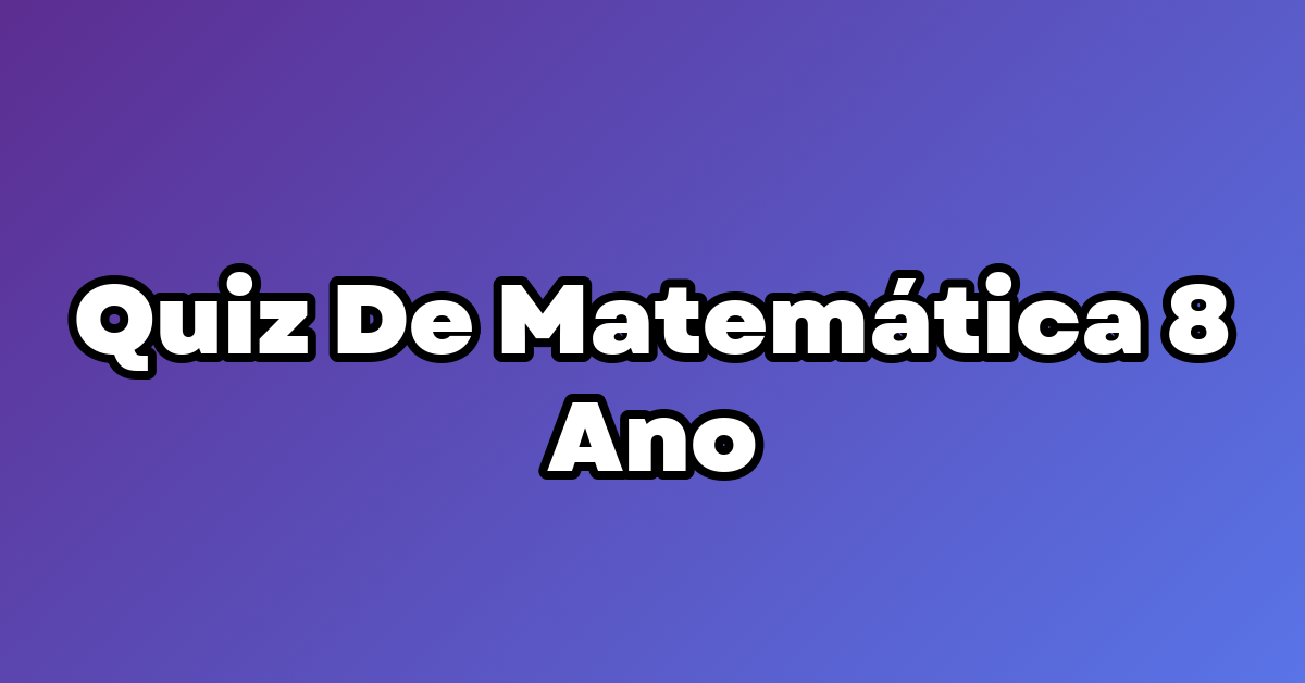Quiz De Matemática 8 Ano - Joga Quiz